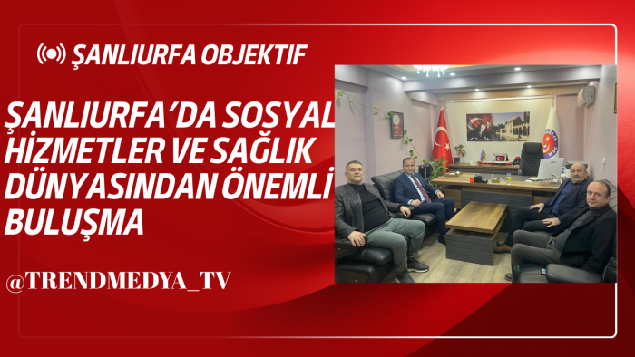 Şanlıurfa’da Sosyal Hizmetler ve Sağlık Dünyasından Önemli Buluşma